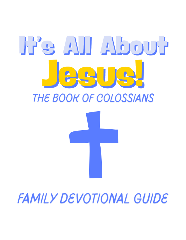 It's All About Jesus. The book of Colossians Family Devotional Guide